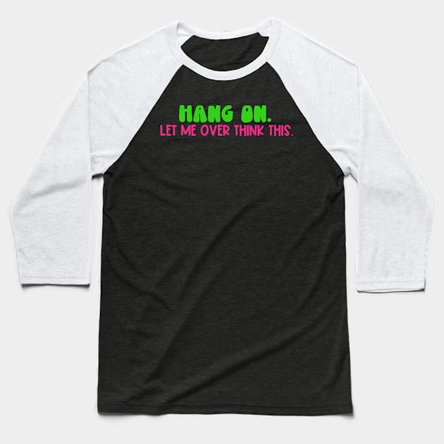 Hang On. Let Me Over Think This. Baseball T-Shirt by Erin Decker Creative